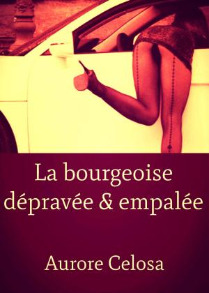 Cover of the book La bourgeoise dépravée & empalée by Aurore Celosa