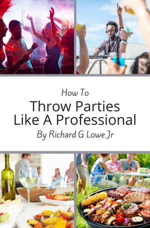Cover of the book How to Throw Parties Like a Professional by Richard G Lowe Jr