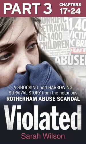 Cover of the book Violated: Part 3 of 3: A Shocking and Harrowing Survival Story from the Notorious Rotherham Abuse Scandal by Carmel Harrington
