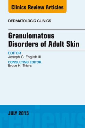 Cover of the book Granulomatous Disorders of Adult Skin, An Issue of Dermatologic Clinics, E-Book by Bryan Corrin, MD, FRCPath, Andrew G. Nicholson, MA, MBBS, MRCPath, DM