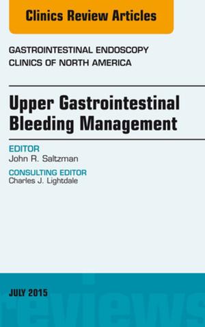 Cover of the book Upper Gastrointestinal Bleeding Management, An Issue of Gastrointestinal Endoscopy Clinics, E-Book by Jatin P. Shah, MD, MS (Surg), PhD (Hon), FACS, Hon. FRCS (Edin), Hon. FRACS, Hon. FDSRCS (Lond), Snehal G. Patel, MD, MS (Surg), FRCS (Glasg), Bhuvanesh Singh, MD, PhD, FACS