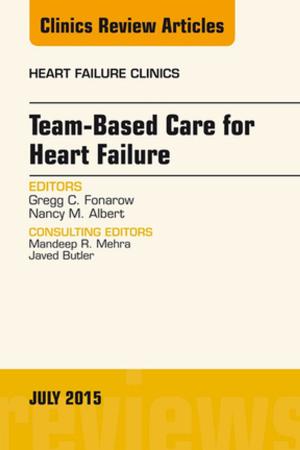 Cover of the book Team-Based Care for Heart Failure, An Issue of Heart Failure Clinics, E-Book by Jennifer S. Myers, MD, Chitra Komal Jaipaul, MD, Daniel Steinberg, MD