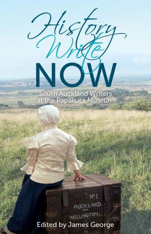 Cover of the book History Write Now: South Auckland Writers at the Papakura Museum by Forrest Nelson
