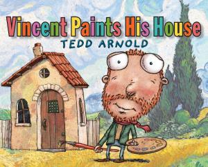 Cover of the book Vincent Paints His House by Tedd Arnold, Martha Hamilton, Mitch Weiss