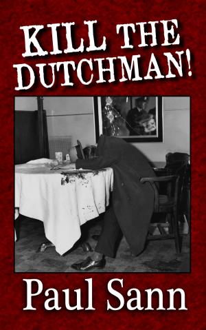 Cover of the book Kill the Dutchman! The Story of Dutch Schultz by Claudia Puhlfürst