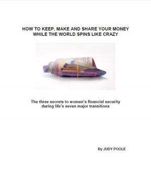 Book cover of How to Keep, Make and Share Your Money While the World Spins Like Crazy