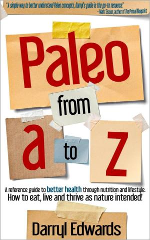 Cover of the book Paleo From A to Z: A Reference Guide to Better Health Through Nutrition and Lifestyle. How to Eat, Live and Thrive as Nature Intended! by Jacques  Moret, Gérard  Hunault