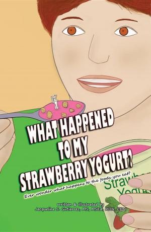 Cover of the book What Happened to My Strawberry Yogurt?: Ever wonder what happens to the foods you eat? by G. Joseph Pelson, G. Buck, G. Skye