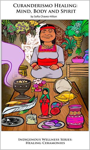 Cover of Curanderismo Healing: Mind, Body and Spirit; Indigenous Wellness Series: Healing Ceremonies