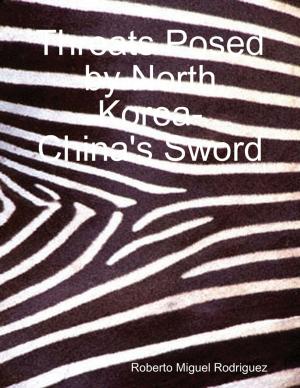 Book cover of Threats Posed By North Korea - China's Sword