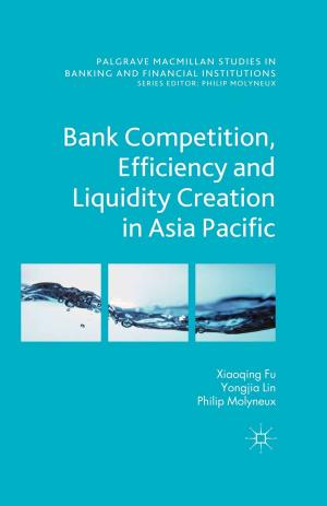 Cover of the book Bank Competition, Efficiency and Liquidity Creation in Asia Pacific by Brian Romanchuk