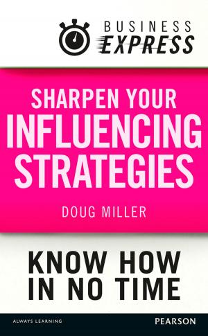 Cover of the book Business Express: Sharpen your influencing strategies by Bob Bowers, Steve Lane, Scott Love, Dawn Heady