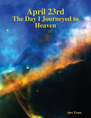 Cover of the book April 23rd: The Day I Journeyed to Heaven by Joseph Castillo