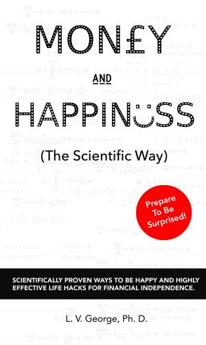 Cover of the book Money and Happiness (The Scientific Way): Scientifically Proven Ways To Be Happy And Highly Effective Life Hacks For Financial Independence by Hunter William Bailey