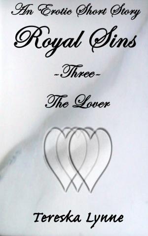 Cover of the book Royal Sins Three: The Lover by Tereska Lynne