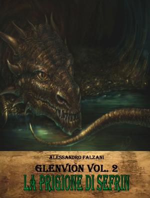 Cover of the book Glenvion Vol. 2 La Prigione di Sefrin by Alessandro Falzani, Ariel Lorendike