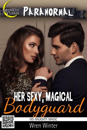 Cover of the book Her Sexy, Magical Bodyguard (His Naughty Magic) by Wren Winter