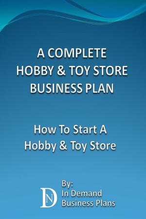 Cover of the book A Complete Hobby & Toy Store Business Plan: How To Start A Hobby & Toy Store by Justice Mandhla