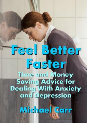 Book cover of Feel Better Faster: Time and Money Saving Advice for Dealing with Anxiety and Depression