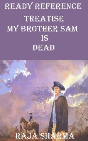 Cover of the book Ready Reference Treatise: My Brother Sam Is Dead by Raja Sharma