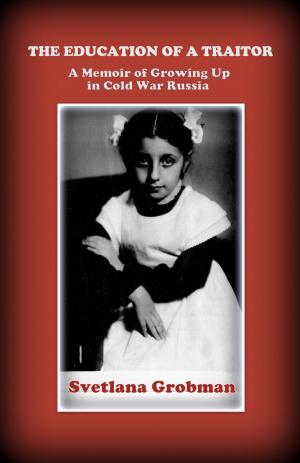 Cover of the book The Education of a Traitor: A Memoir of Growing Up in Cold War Russia by Rhonda Eason