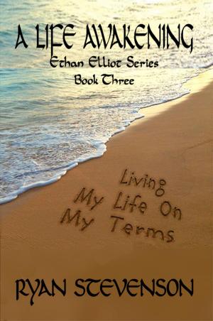 Cover of the book A LIFE AWAKENING, Living My Life on My Terms, Ethan Elliot Series, Book Three, by Liz Woody