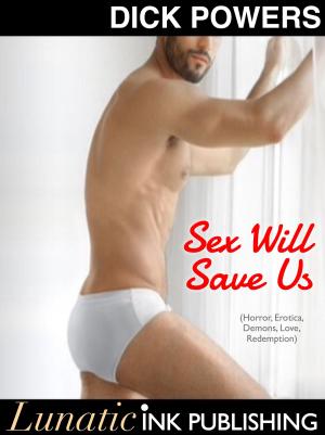 Cover of the book Sex Will Save Us (Horror Erotica, Demons, Love, Redemption) by Dick Powers