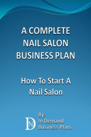 Cover of the book A Complete Nail Salon Business Plan: How To Start A Nail Salon by In Demand Business Plans