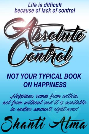 bigCover of the book Absolute Control: Not Your Typical Book On Happiness by 