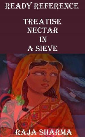 Cover of the book Ready Reference Treatise: Nectar In a Sieve by Raja Sharma