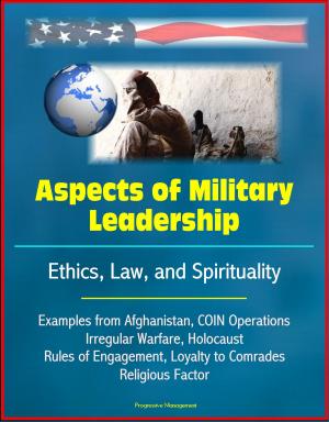 bigCover of the book Aspects of Military Leadership: Ethics, Law, and Spirituality, Examples from Afghanistan, COIN Operations, Irregular Warfare, Holocaust, Rules of Engagement, Loyalty to Comrades, Religious Factor by 