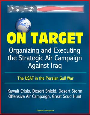 Cover of On Target: Organizing and Executing the Strategic Air Campaign Against Iraq, The USAF in the Persian Gulf War - Kuwait Crisis, Desert Shield, Desert Storm, Offensive Air Campaign, Great Scud Hunt