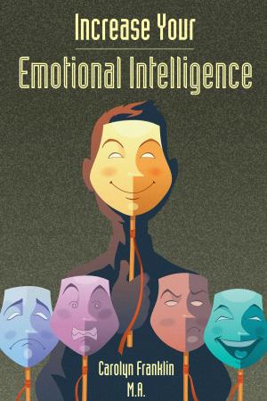 Cover of the book Increase Your Emotional Intelligence by Carolyn Franklin M.A.