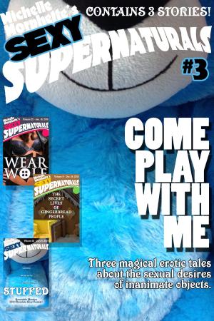 Cover of the book Come Play With Me: Sexy Supernaturals Bundle #3 by Michelle Morphette