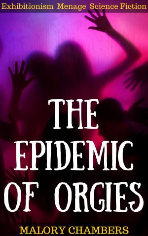 Cover of the book The Epidemic Of Orgies (Exhibitionism Ménage Science Fiction) by Malory Chambers