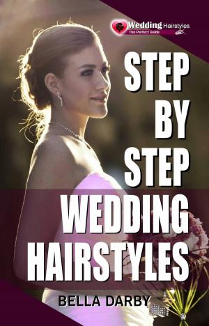 Cover of Step by Step Wedding Hairstyles: Best and Easy Step by Step Wedding Hairstyles that takes 15 Minutes or Less
