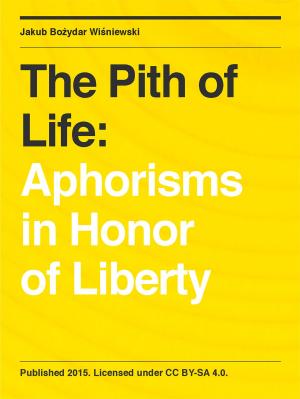 bigCover of the book The Pith of Life: Aphorisms in Honor of Liberty by 
