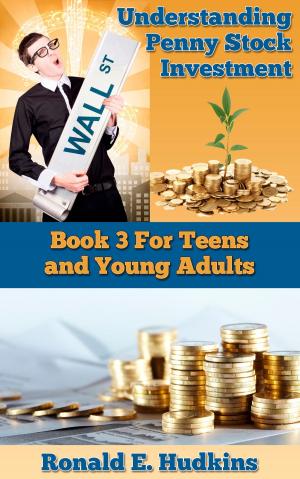 Book cover of Understanding Penny Stock Investment: Book 3 for Teens and Young Adults.