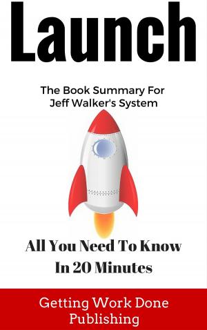 Book cover of Launch Book Summary: All You Need To Know In 20 Minutes About Jeff Walker's Best Selling Book