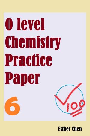 Cover of the book O level Chemistry Practice Papers 6 by Esther Chen
