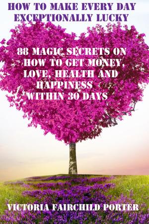 Cover of the book How To Make Every Day Exceptionally Lucky 88 Magic Secrets On How To Get Money, Love, Health And Happiness Within 30 Days by Jos Artin