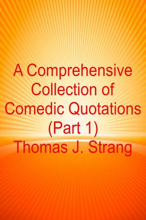 Cover of the book A Comprehensive Collection of Comedic Quotations (Part 1) by Thomas J. Strang