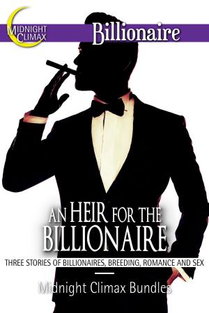 Cover of the book An Heir for the Billionaire (Three Stories of Billionaires, Breeding, Romance and Sex) by Midnight Climax Paranormal Bundles