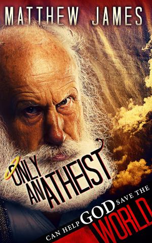 Cover of the book Only An Atheist Can Help God Save The World by Matthew James