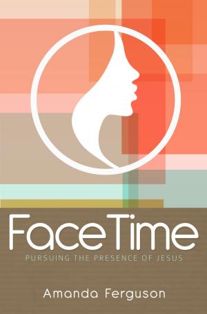 Cover of FaceTime: Pursuing the Presence of Jesus