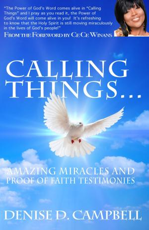 Cover of the book Calling Things... Amazing Miracles and Proof of Faith Testimonies by Antonio Emmanuel