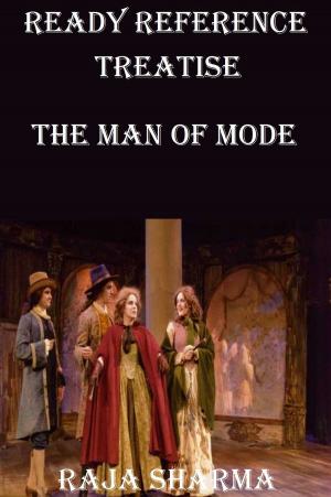 Cover of the book Ready Reference Treatise: The Man of Mode by Raja Sharma