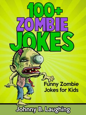 Book cover of 100+ Zombie Jokes: Funny Zombie Jokes for Kids