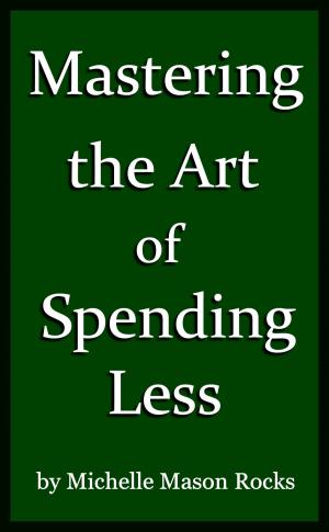 Cover of the book Mastering the Art of Spending Less by Lee Jamison