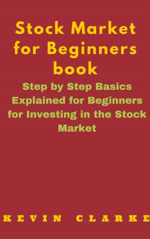 Book cover of Stock Market for Beginners Book: Step By Step Basics Explained For Beginners